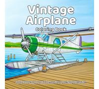 Vintage Airplane Coloring Book: Relaxing and Easy-to-Color Vintage Airplanes for Adults, Featuring Classic Biplanes, Retro Propeller Planes, ... Scenes for Stress Relief and Creative Fun