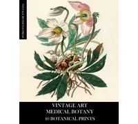 Vintage Art: Medical Botany 40 Botanical Prints: Ephemera for Framing, Collage, Decoupage, Mixed Media and Junk Journals