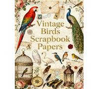 Vintage Birds Scrapbook Papers: beautifully curated collection of elegant vintage ephemera-inspired designs created for scrapbook lovers, junk journal ... who adore antique ornithology aesthetics.