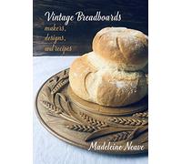 Vintage Breadboards: Makers, Designs & Recipes
