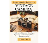 Vintage Camera Restoration for Beginners: A Practical Guide to Cleaning, Repairing, and Caring for Classic Film Equipment