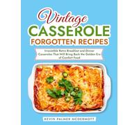 Vintage Casserole Forgotten Recipes: Irresistible Retro Breakfast and Dinner Casseroles That Will Bring Back the Golden Era of Comfort Food (Vintage and Retro Cookbooks)