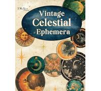 Vintage Celestial Ephemera: 150+ Collection of Astonomy, Astrology, Sun, Moon, and Celestial Images for Scrapbooking, Junk Journals, Decoupage, Card Making, and Cut and Collage Paper Crafts