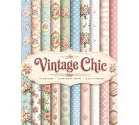Vintage Chic Scrapbook Paper: Shabby Chic Floral Backgrounds, Romantic Rose Patterns & Cottagecore Vintage Designs for Scrapbooking, Junk Journals, Card Making & Paper Crafts