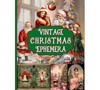 Vintage Christmas Ephemera: A Christmas Themed Collection of Authentic Ephemera for Junk Journals, Scrapbooking, Card Making, Collage, Decoupage, Mixed Media and Many Other Crafts