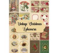 Vintage Christmas Ephemera: A Collection of Papers, Tags, Fussy Cuts, Labels and More for Scrapbooking, Cardmaking, Paper Crafts and Junk Journals
