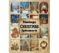 Vintage Christmas Ephemera: A Nostalgic Selection of Vintage Christmas Ephemera for Junk Journaling, Scrapbooking, Collage Art, Decoupage, and DIY Holiday Crafts