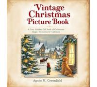 Vintage Christmas Picture Book: A Cozy Holiday Gift Book of Christmas Magic, Memories &: Old-Fashioned Christmas Picture Book for Anyone Who Believes ... Holidays & Cherished Christmas Traditions