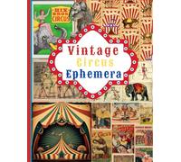 Vintage Circus Ephemera: Collection of Vintage Circus Pieces For Junk Journals, Card Making, Scrapbooking, Decoupage, Collage, Mixed Media and Many Other Crafts.