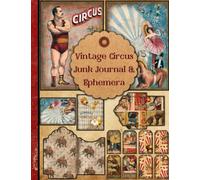 Vintage Circus Junk Journal & Ephemera: A Circus Themed Collection of Authentic Ephemera for Junk Journals, Scrapbooking, Card Making, Collage, ... Many Other Crafts (over 80 vintage pieces)