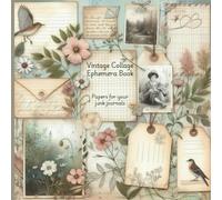 Vintage Collage Ephemera Book: Papers for your junk journals, scrapbooks, cardmaking and other crafts and projects