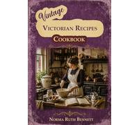 Vintage Cookbook - The Victorian Recipes: Traditional English Recipes for Soups, Roasts, Tea-Time Favorites, and Classic Puddings. (Vintage Recipes)