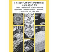 Vintage Crochet Patterns: Collection #6: Patterns for Doilies, Luncheon Set, Scarf, Chair Back, Bedspread, Tablecloth, Afghan, Carnations, Curtain Pulls, Hot Plate Mats
