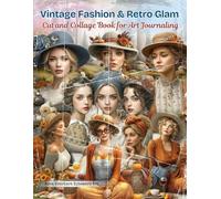 Vintage Fashion & Retro Glam Ephemera Cut and Collage Book: A Curated Collection of 140+ Elegant Women, Dresses, Accessories, and Classic Glamour ... Art Journaling, Paper Crafts, And More