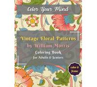 Vintage Floral Patterns by William Morris Coloring Book for Adults & Seniors: Elegant Blossoms: Unleashing Creativity with Morris's Timeless Designs ... Art Journey for Mindfulness & Relaxation