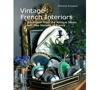 Vintage French Interiors: Inspiration from the Antique Shops and Flea Markets of France