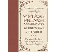 Vintage French Needlework: 300 Authentic Cross-Stitch Patterns-Flowers, Borders, and Alphabets from Antique Textiles