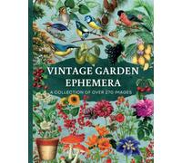 Vintage Garden Ephemera: A Curated Collection of Over 270 Images For Junk Journaling, Mixed Media, Scrapbooking, Arts & Crafts | Cut Out & Collage Book Vintage Garden