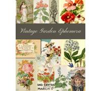Vintage Garden Ephemera: A Garden Themed Collection of Authentic Ephemera for Junk Journals, Scrapbooking, Collage, Decoupage, Card Making, Mixed Media and Many Other Crafts