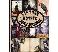 Vintage Gothic Junk Journal: A Gothic Themed Collection of Authentic Ephemera for Junk Journals, Scrapbooking, Card Making, Collage, Decoupage, Mixed Media and Many Other Crafts.