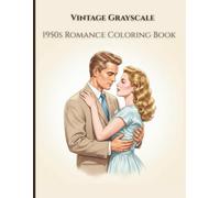 Vintage Grayscale-1950s Romance Coloring Book: A collection of elegant couples, timeless fashion, and nostalgic mid-century love stories for adults.
