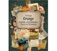 Vintage Grunge Junk Journal Pages and Ephemera: for Scrapbooking, Collage and Paper Crafts