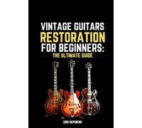 Vintage Guitars Restoration for Beginners: The Ultimate Guide
