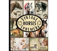 Vintage Horses Ephemera: A Vintage Horses Themed Collection of Authentic Ephemera for Junk Journals, Scrapbooking, Card Making... and Many Other Crafts.