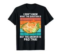 Vintage I Don't Know The Question Is The Answer Is Pad Thai T-Shirt