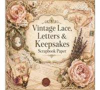 Vintage Lace Letters & Keepsakes Scrapbook Paper: Romantic Ephemera, Florals, Postcards, Tags & Decorative Craft Sheets for Junk Journals, Collage, Card Making and Paper Crafts