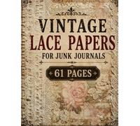 Vintage Lace Papers for Junk Journals: 61 Distressed Background Pages Featuring Antique Lace Patterns and Aged Paper Textures