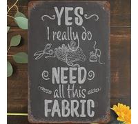 Vintage Metal Tin Sign 8"x12", Yes, I Really Do Need All This Fabric Wall Art Decor, For Quilters Seamstresses Tailors Sewing Addicts Poster for Home Living Room Bedroom Garden Garage