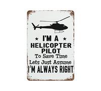 Vintage Metal Tin Sign I'm A Helicopter Pilot To Save Time Lets Just Assume I'm Always Right Retro Tin Signs Old Tin Signs Metal Plate Sign Street Signs Cafe Bar Pub Beer Club 8x12 Inch