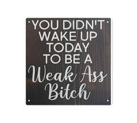 Vintage Metal Tin Sign You Didn’t Wake up Today to Be a Weak Ass Signs Bar Restaurant Cafe Decor Plaque，Living Room Bedroom Office Bathroom Funny Tin Sign,Art Wall Decor Metal Signs 12x12 inch