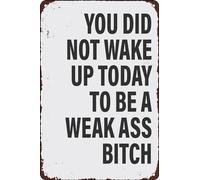 Vintage Metal Tin Sign You Didn't Wake up Today to be a Weak Ass Bitch Funny Inspirational Humor Quotes Retro Poster for Home Office Living Room Man Cave Bedroom Garage Wall Decor Plaque 6x8 Inch