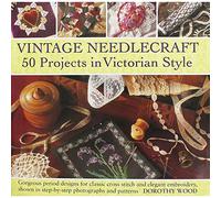 Vintage Needlecraft: 50 Projects in Victorian Style