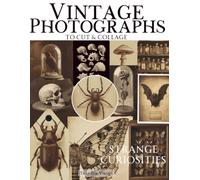 Vintage Photographs To Cut & Collage Strange Curiosities: A Curious Collection of Animals, Insects, Specimens, Fossils, Taxidermy, Bones, Natural ... Junk Journals, Scrapbooks & Art Journaling