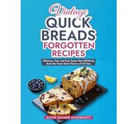 Vintage Quick Breads Forgotten Recipes: Delicious, Fast, and Easy Treats That Will Bring Back the Finest Retro Flavors of All Time (Vintage and Retro Cookbooks)