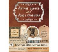 Vintage Quotes and Words Ephemera: 350+ Inspirational, Motivational, and Sarcastic Quotes, Phrases, Sayings, and Words for Scrapbooking, Junk Journals, and Cut and Collage Paper Crafts
