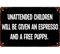 Vintage Retro Funny Tin Sign Unattended Children Will Be Given an Espresso and A Free Puppy Wall Decor for Garden Wall Home Farm Yard Front Door Indoor Outdoor Street Sign 8 X 12 Inches