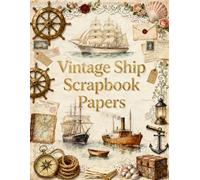 Vintage Ship Scrapbook Papers: Vintage Nautical Ephemera Scrapbook Paper Pack, Antique Ships, Maritime Letters, Victorian Sea Maps, Anchors, ... Scrapbooking, Card Making & DIY Crafts