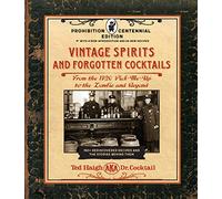 Vintage Spirits and Forgotten Cocktails: Prohibition Centennial Edition : From the 1920 Pick-Me-Up to the Zombie and Beyond - 150+ Rediscovered Recipes and the Stories Behind Them, With a New Introduc