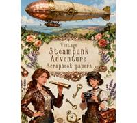 Vintage Steampunk Adventure Scrapbook papers: Over 100 Craft Elements & Pattern Designs for Scrapbooking