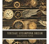 Vintage Steampunk Dream Scrapbook Paper: Dreamy and Whimsical Patterns for Mixed Media Art, Decoupage, Scrapbooking, Junk Journaling & Fantasy Craft Projects
