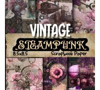 Vintage Steampunk Scrapbook Paper: One-Sided Decorative Paper for Cut and Collage, Mixed Media, Decoupage, Paper Crafts, and More