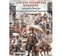 Vintage Steampunk Workshop Ephemera Book for Junk Journals: Industrial Cut & Collage Gears, Machines, Characters, Architectural Elements and ... Mixed Media, Paper Crafts, and More