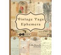 Vintage Tags Ephemera: A Tags Themed Collection of Authentic Ephemera for Scrapbooking, Junk Journals, Collage, Card Making, Decoupage, Mixed Media and Many Other Crafts.
