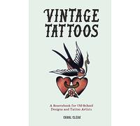 Vintage Tattoos: A Sourcebook for Old-School Designs and Tattoo Artists