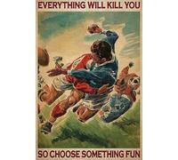 Vintage Tin Sign Funny Plaque Plaque Rugby Everything Will Kill You So Choose Something Fun Poster Vintage Wall Decor Tin Sign Funny Decorations For Home Bar Pub Cafe Farm Room Metal Poster 20x30cm
