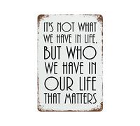 Vintage Tin Sign Its Not What We Have In Life,But Who We Have In Our Life That Matters Wall Art Decor Metal Sign Quote Pub Diner Cafe Poster Home Bar Club Garden Farm Garage Decoration 8"x12"